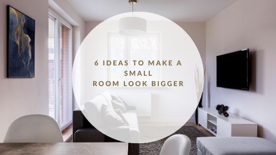 6 Ideas To Make A Small Room Look Bigger