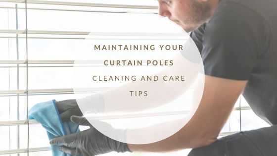 Maintaining Your Curtain Poles: Cleaning and Care Tips