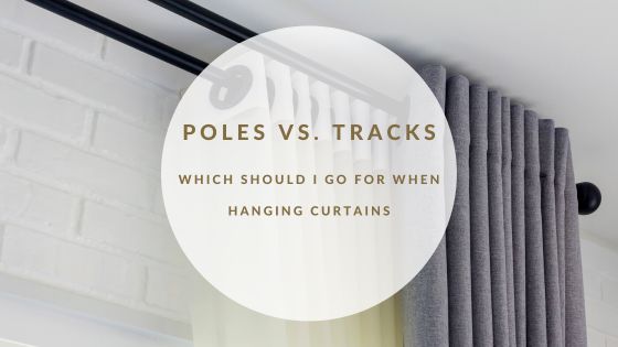 Poles Vs. Tracks - which should I go for when hanging curtains